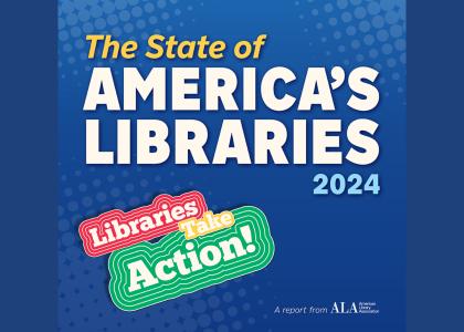 graphic with words The State of America's Libraries 2024 Libraries Take Action a report from American Library Association